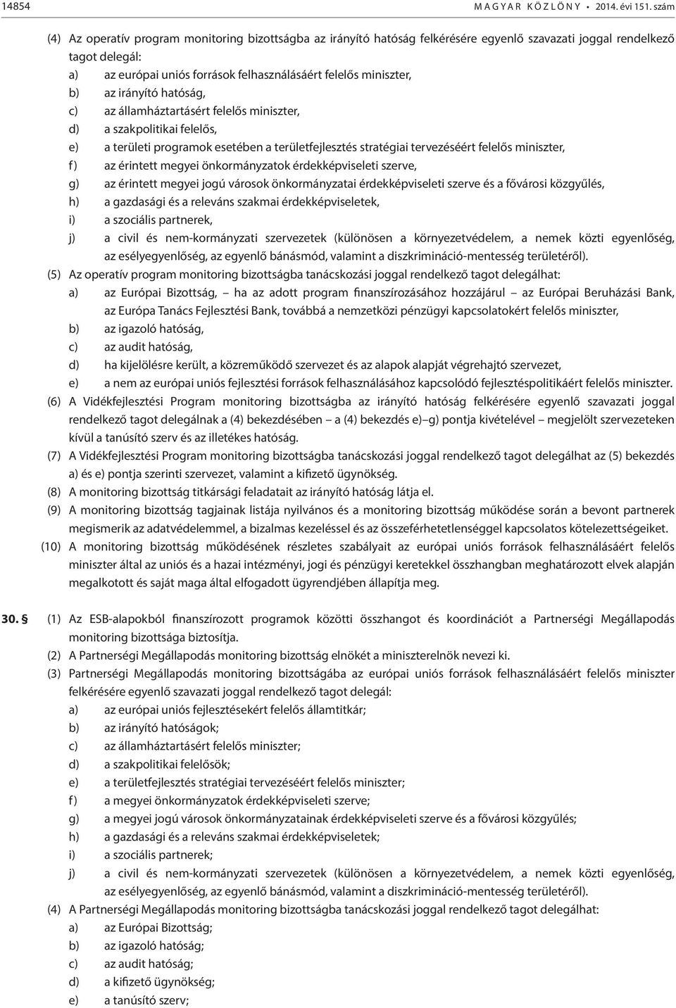 b) az irányító hatóság, c) az államháztartásért felelős miniszter, d) a szakpolitikai felelős, e) a területi programok esetében a területfejlesztés stratégiai tervezéséért felelős miniszter, f) az