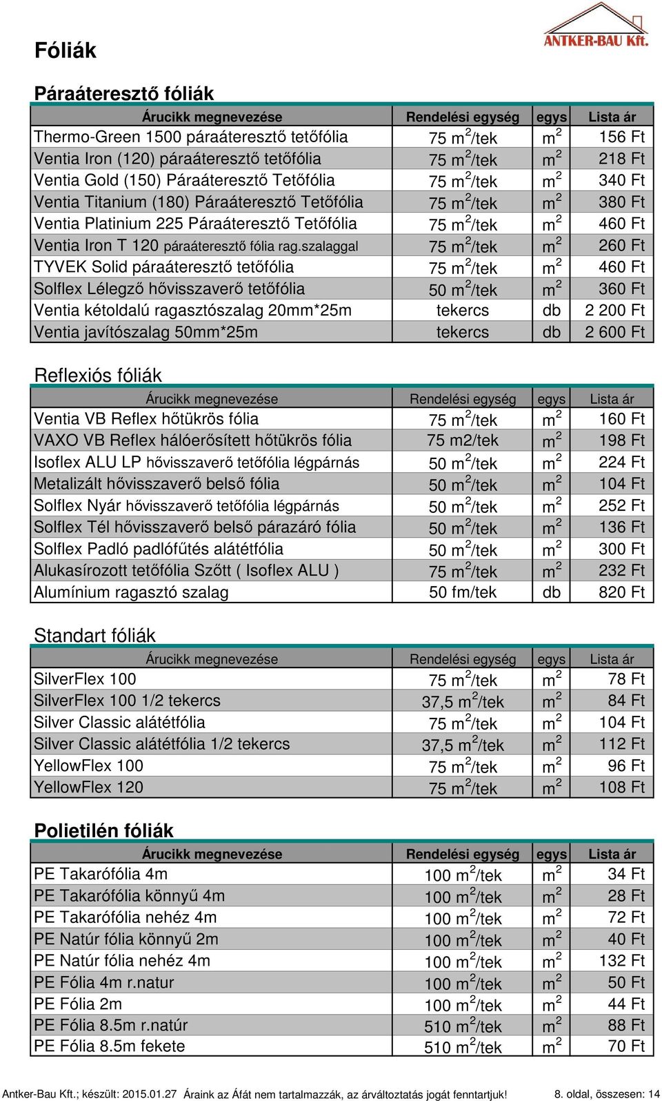 rag.szalaggal 75 m 2 /tek m 2 260 Ft TYVEK Solid páraáteresztő tetőfólia 75 m 2 /tek m 2 460 Ft Solflex Lélegző hővisszaverő tetőfólia 50 m 2 /tek m 2 360 Ft Ventia kétoldalú ragasztószalag 20mm*25m