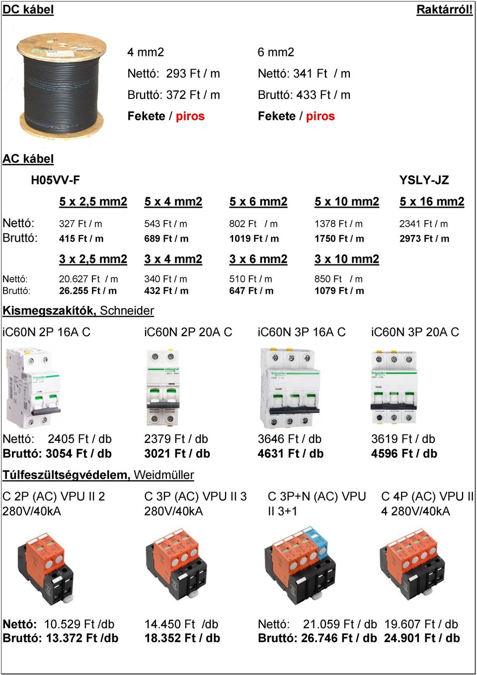 Nettó: 327 Ft / m 543 Ft / m 802 Ft / m 1378 Ft / m 2341 Ft / m Bruttó: 415 Ft / m 689 Ft / m 1019 Ft / m 1750 Ft / m 2973 Ft / m 3 x 2,5 mm2 3 x 4 mm2 3 x 6 mm2 3 x 10 mm2 Nettó: 20.