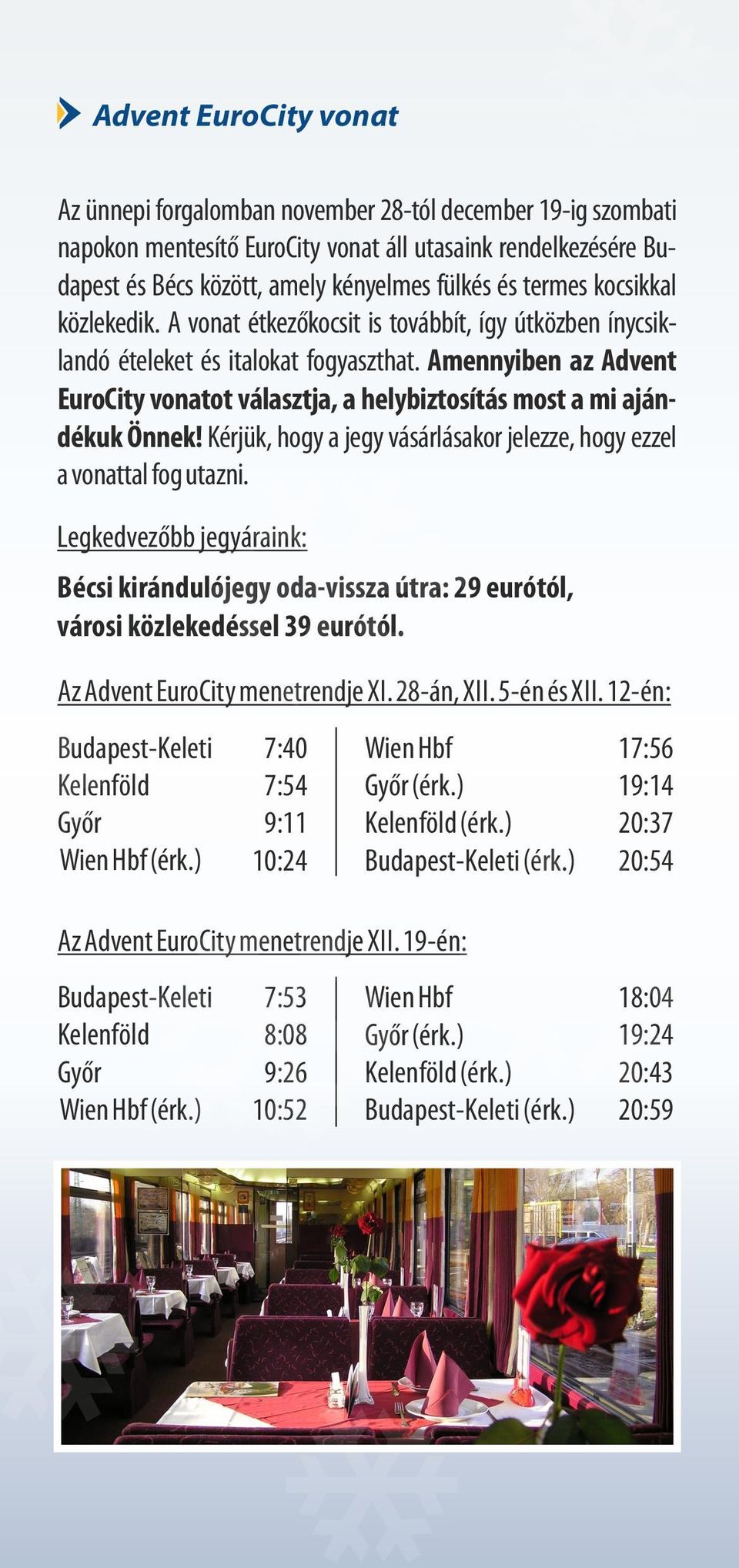 Amennyiben az Advent EuroCity vonatot választja, a helybiztosítás most a mi ajándékuk Önnek! Kérjük, hogy a jegy vásárlásakor jelezze, hogy ezzel a vonattal fog utazni.