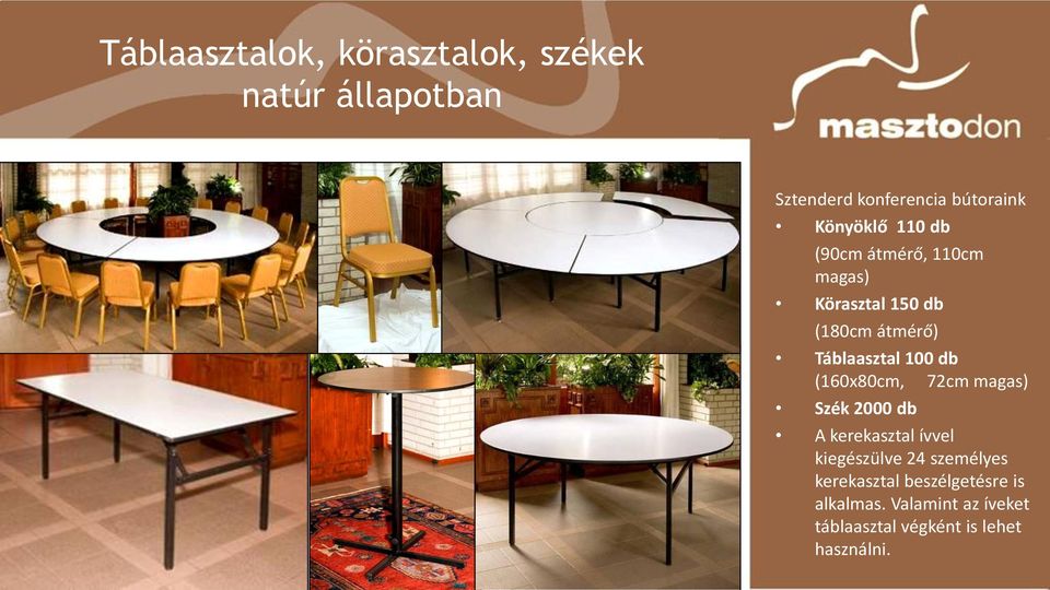 100 db (160x80cm, 72cm magas) Szék 2000 db A kerekasztal ívvel kiegészülve 24 személyes