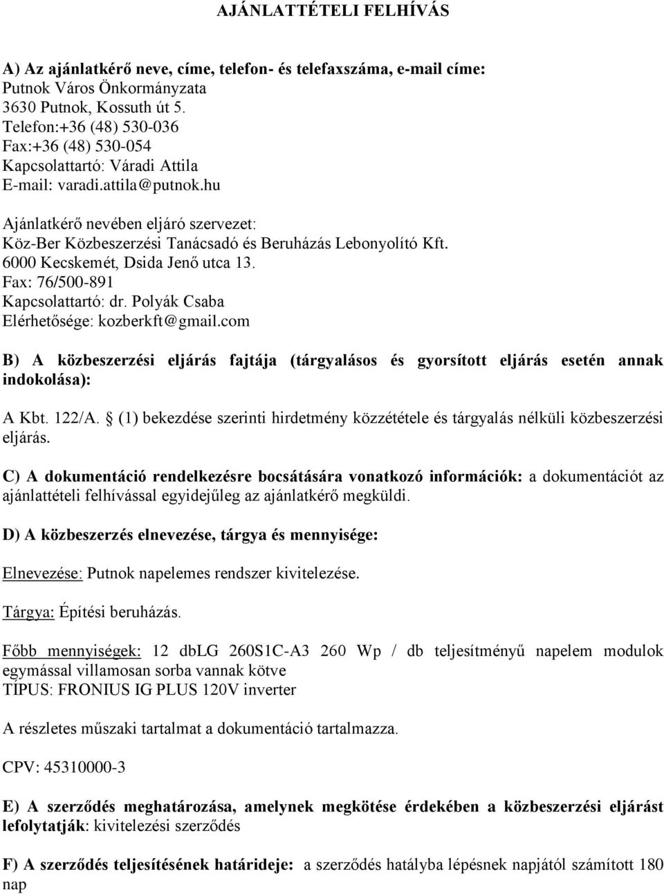 hu Ajánlatkérő nevében eljáró szervezet: Köz-Ber Közbeszerzési Tanácsadó és Beruházás Lebonyolító Kft. 6000 Kecskemét, Dsida Jenő utca 13. Fax: 76/500-891 Kapcsolattartó: dr.