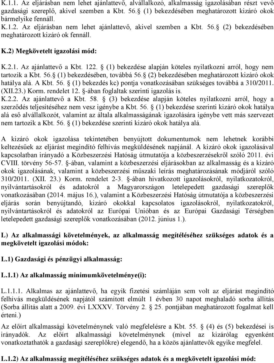 2.1. Az ajánlattevő a Kbt. 122. (1) bekezdése alapján köteles nyilatkozni arról, hogy nem tartozik a Kbt. 56. (1) bekezdésében, továbbá 56. (2) bekezdésében meghatározott kizáró okok hatálya alá.