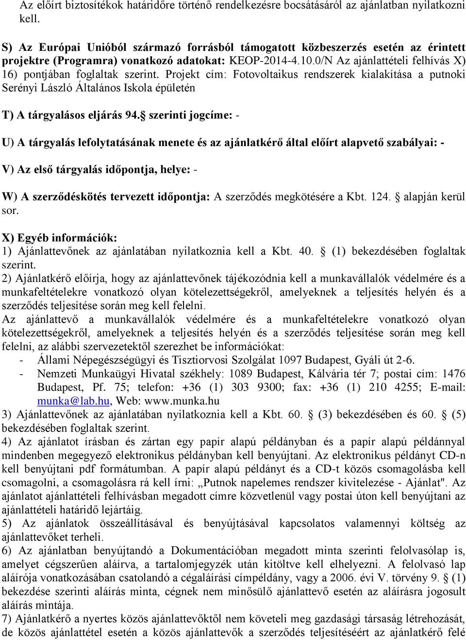 0/N Az ajánlattételi felhívás X) 16) pontjában foglaltak szerint. Projekt cím: Fotovoltaikus rendszerek kialakítása a putnoki Serényi László Általános Iskola épületén T) A tárgyalásos eljárás 94.