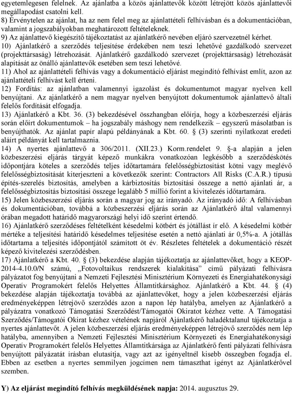 9) Az ajánlattevő kiegészítő tájékoztatást az ajánlatkérő nevében eljáró szervezetnél kérhet.