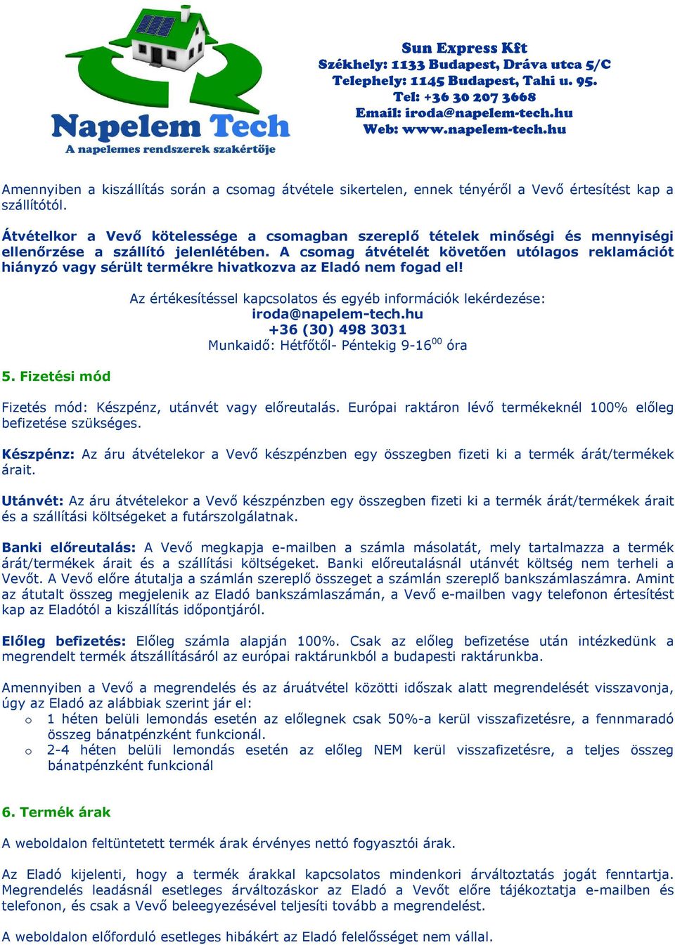 A csomag átvételét követően utólagos reklamációt hiányzó vagy sérült termékre hivatkozva az Eladó nem fogad el! 5.