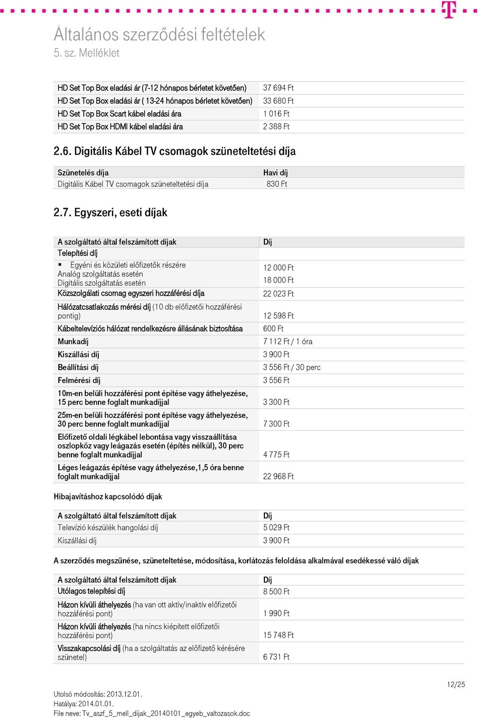 Egyszeri, eseti díjak A szolgáltató által felszámított díjak Telepítési díj Egyéni és közületi előfizetők részére Analóg szolgáltatás esetén Digitális szolgáltatás esetén Közszolgálati csomag