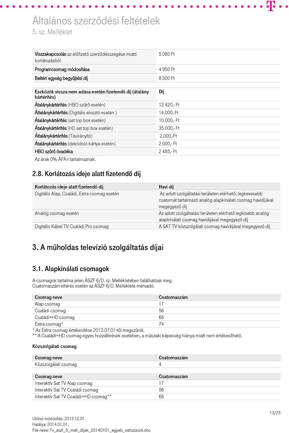 Átalánykártérítés (dekódoló kártya esetén) HBO szűrő óvadéka Az árak 0% ÁFÁ-t tartalmaznak. 5 080 Ft 4 950 Ft 8 500 Ft 12 420,- Ft 14.000,-Ft 10.000,- Ft 35.000,- Ft 2.000,-Ft 2.000,- Ft 2 485,- Ft 2.