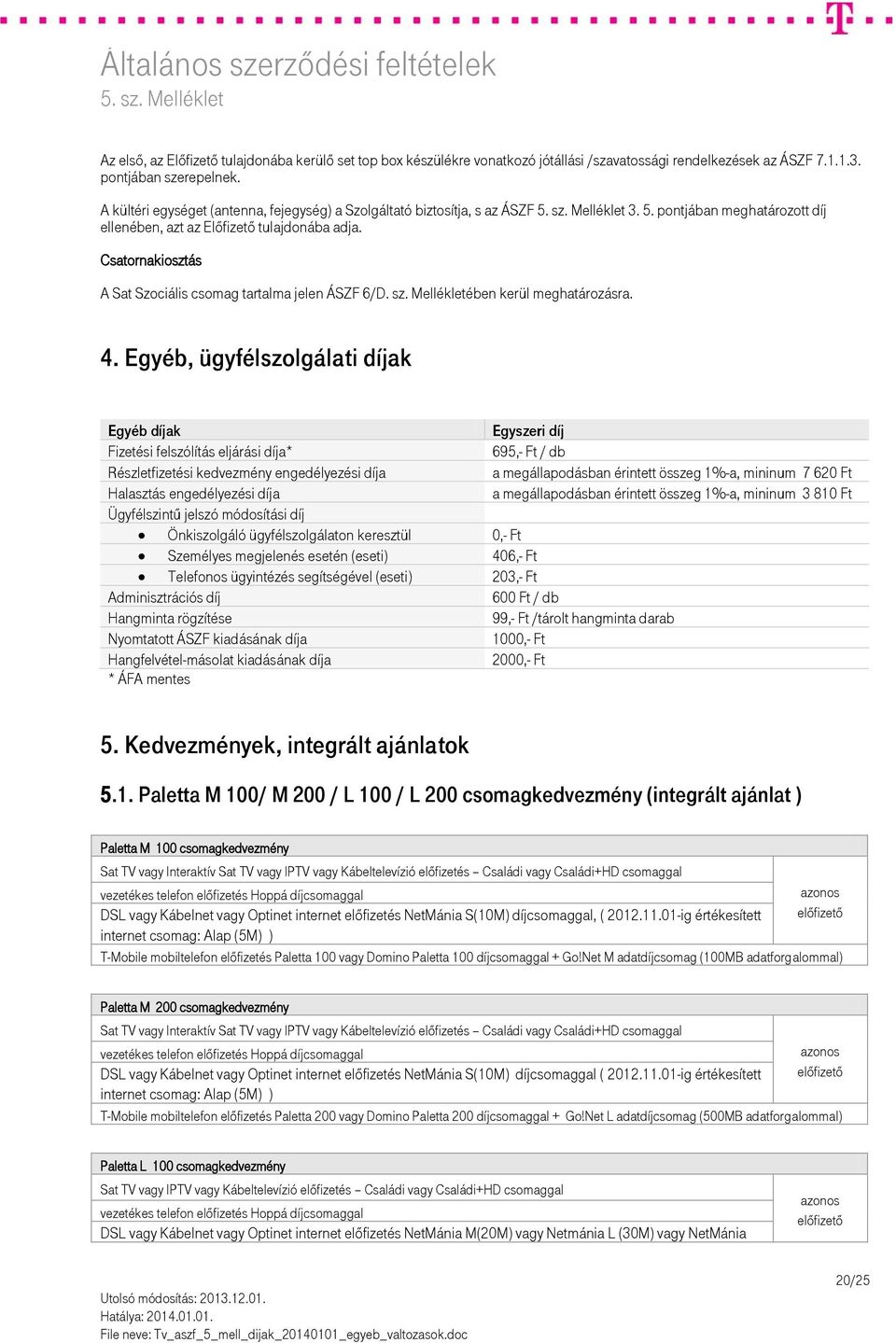 Csatornakiosztás A Sat Szociális csomag tartalma jelen ÁSZF 6/D. sz. Mellékletében kerül meghatározásra. 4.