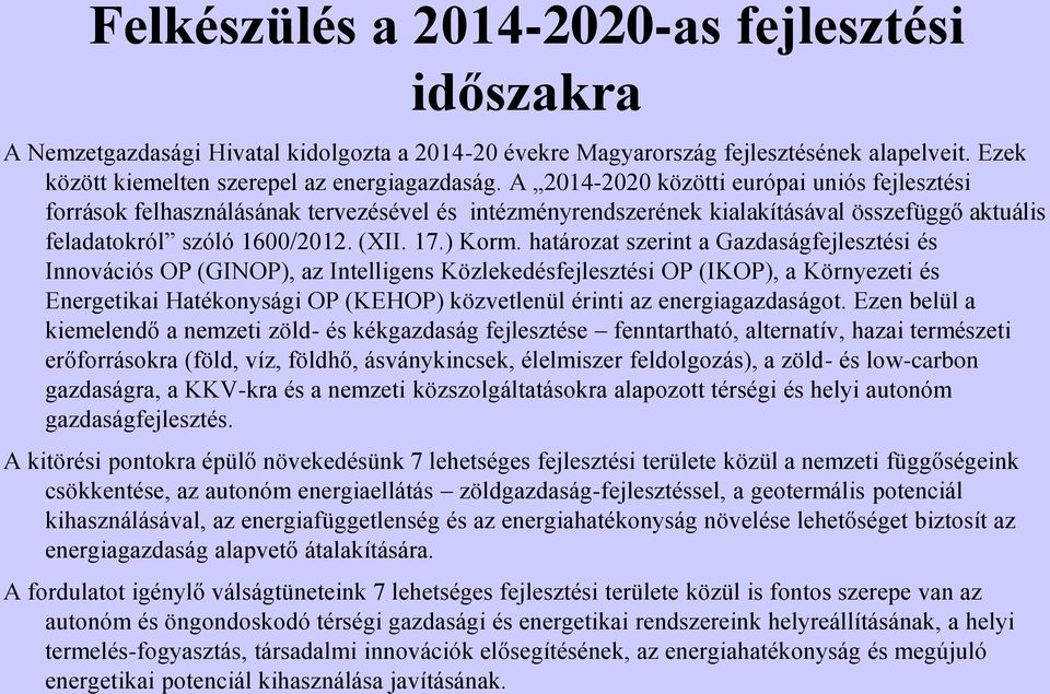 határozat szerint a Gazdaságfejlesztési és Innovációs OP (GINOP), az Intelligens Közlekedésfejlesztési OP (IKOP), a Környezeti és Energetikai Hatékonysági OP (KEHOP) közvetlenül érinti az