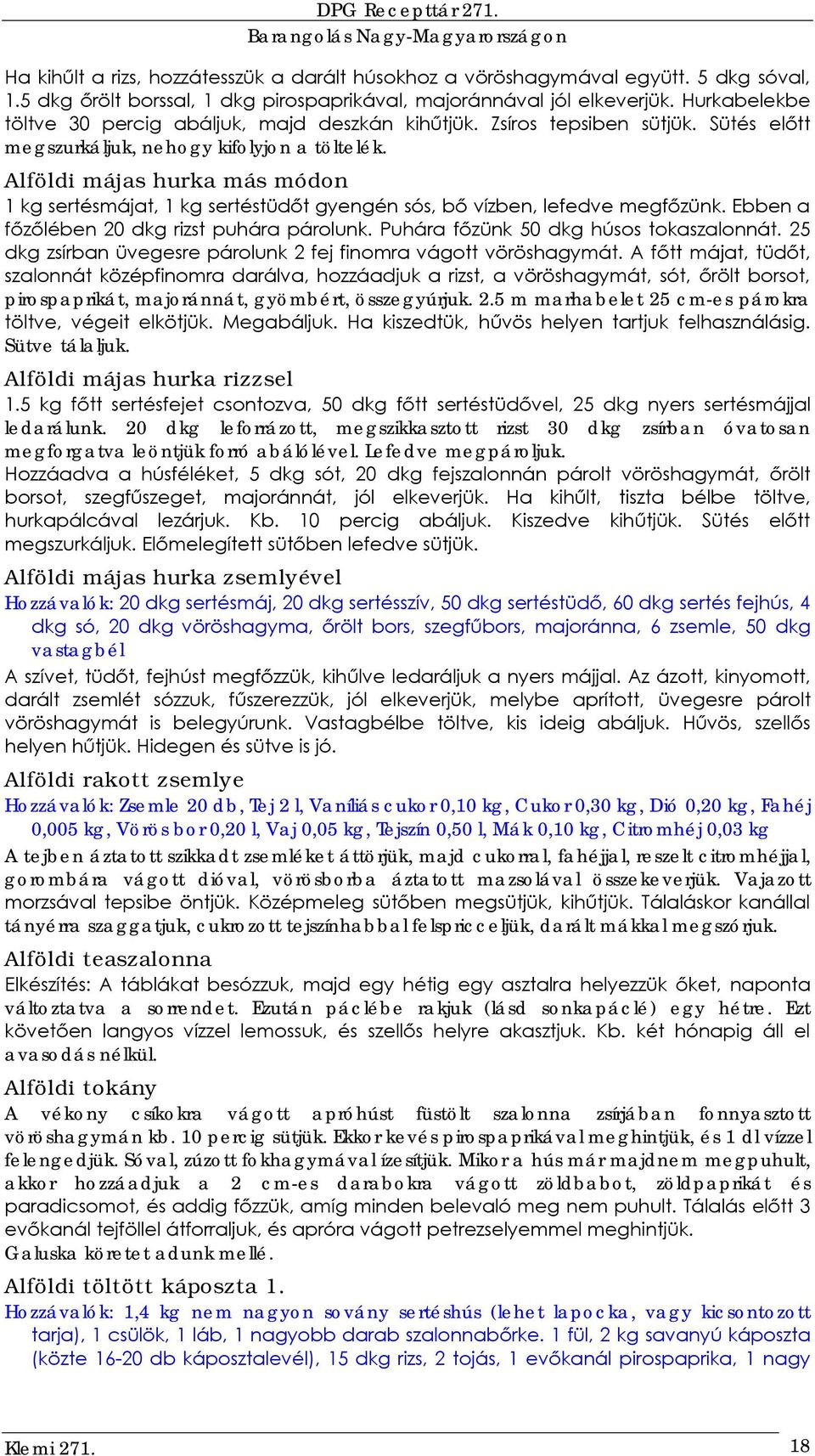 Alföldi májas hurka más módon 1 kg sertésmájat, 1 kg sertéstüdőt gyengén sós, bő vízben, lefedve megfőzünk. Ebben a főzőlében 20 dkg rizst puhára párolunk. Puhára főzünk 50 dkg húsos tokaszalonnát.