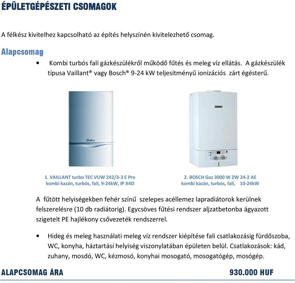 BOSCH Gaz 3000 W ZW 24-2 AE kombi kazán, turbós, fali, 10-24kW A fűtött helyiségekben fehér színű szelepes acéllemez lapradiátorok kerülnek felszerelésre (10 db radiátorig).