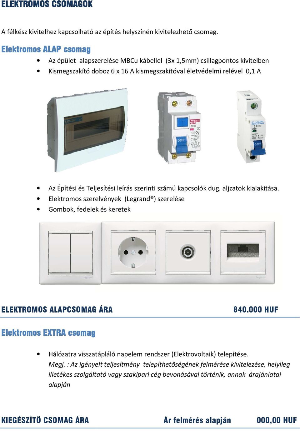 leírás szerinti számú kapcsolók dug. aljzatok kialakítása. Elektromos szerelvények (Legrand ) szerelése Gombok, fedelek és keretek ELEKTROMOS ALAPCSOMAG ÁRA 840.