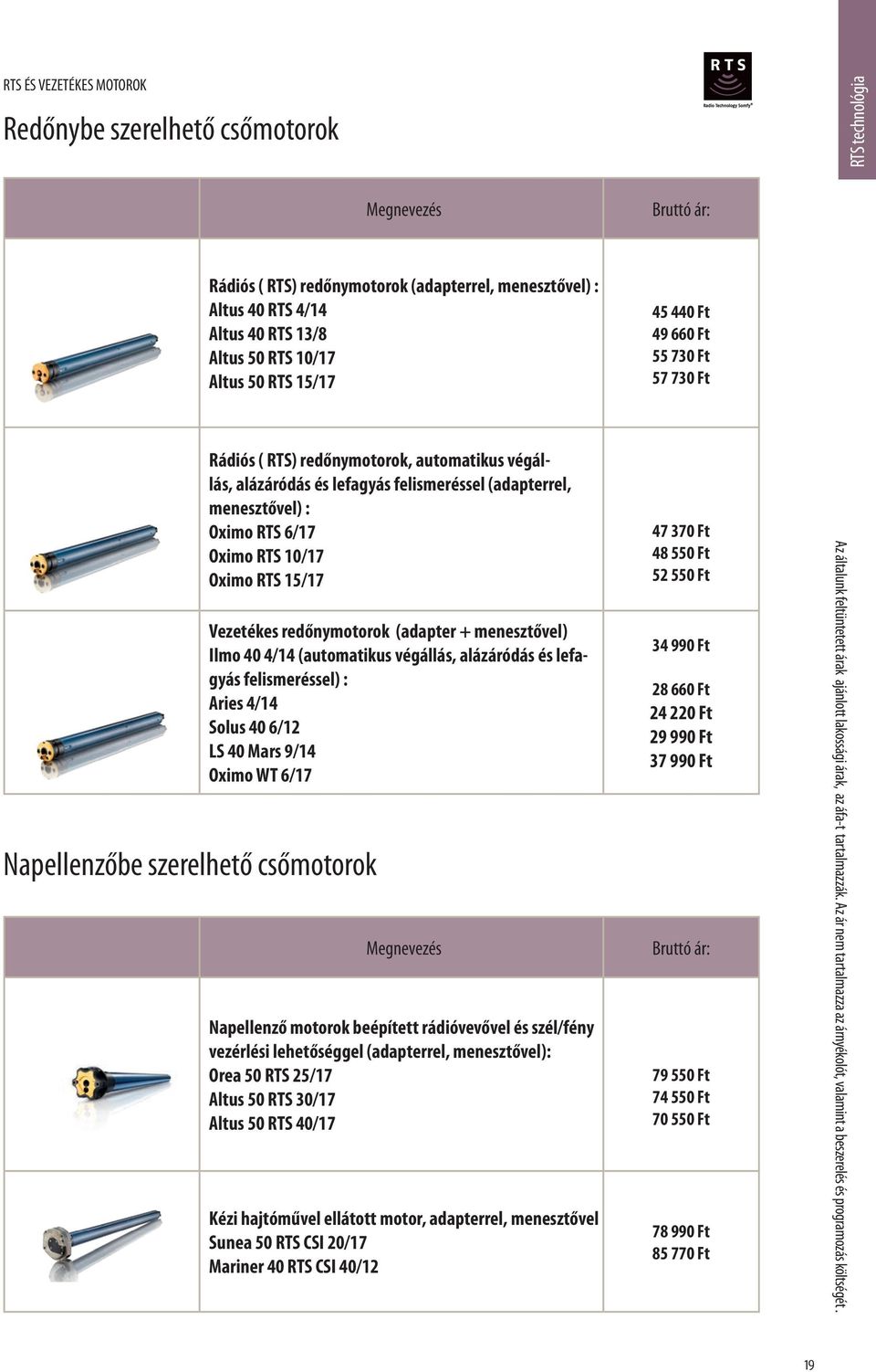 Vezetékes redőnymotorok (adapter + menesztővel) Ilmo 40 4/14 (automatikus végállás, alázáródás és lefagyás felismeréssel) : Aries 4/14 Solus 40 6/12 LS 40 Mars 9/14 Oximo WT 6/17 Napellenző motorok