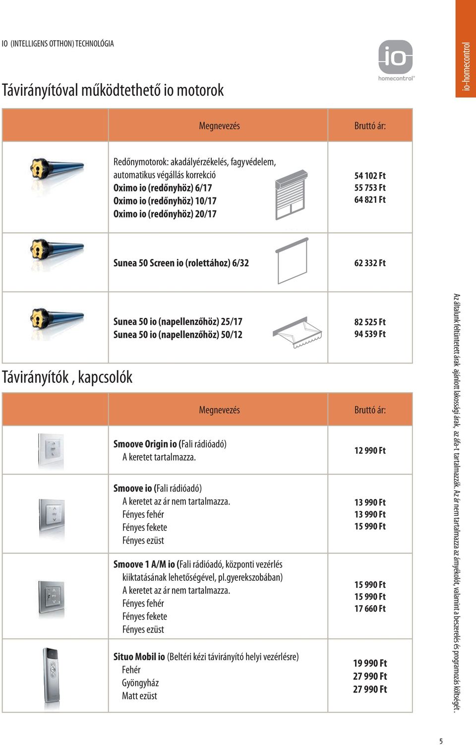 Indoor roller shutter Integrated roller shutter Sunea 50 Screen io (rolettához) 6/32 62 332 Ft Távirányítók, kapcsolók Folding arm awning Sunea 50 io (napellenzőhöz) 25/17 Sunea 50 io (napellenzőhöz)