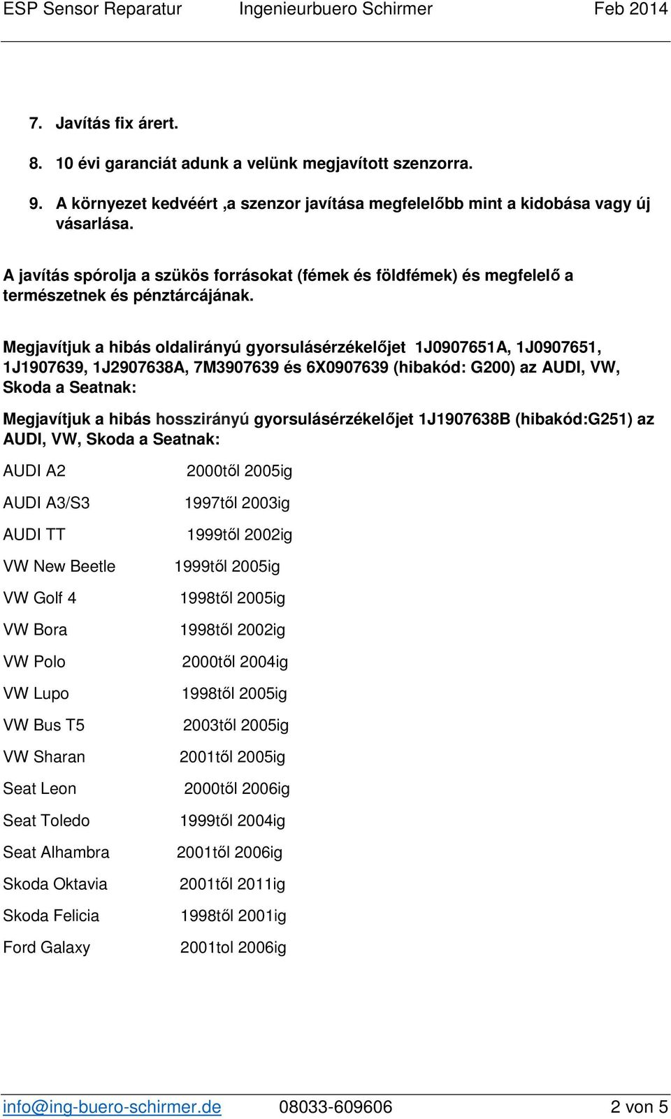 Megjavítjuk a hibás oldalirányú gyorsulásérzékelőjet 1J0907651A, 1J0907651, 1J1907639, 1J2907638A, 7M3907639 és 6X0907639 (hibakód: G200) az AUDI, VW, Skoda a Seatnak: Megjavítjuk a hibás hosszirányú