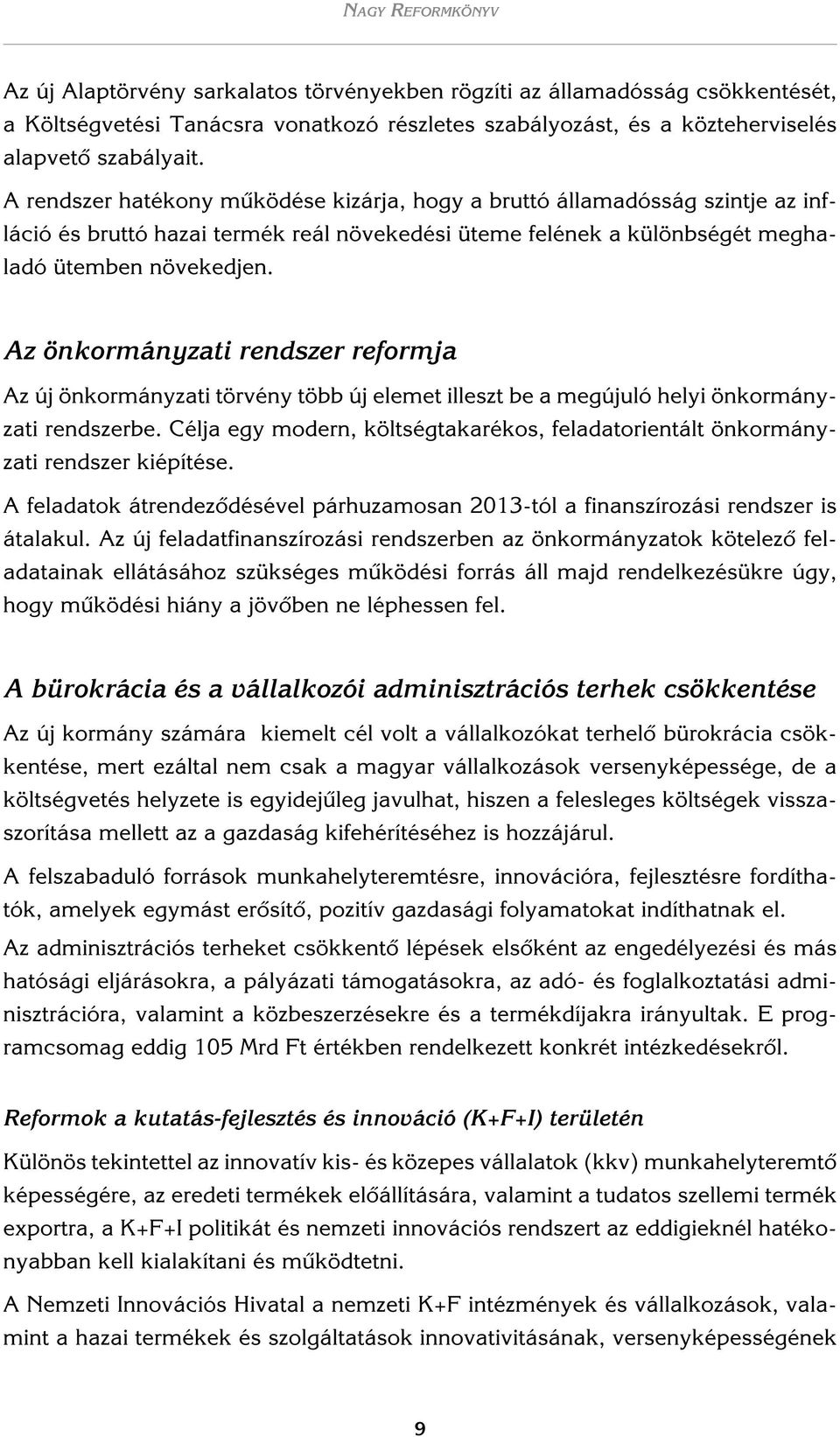 Az önkormányzati rendszer reformja Az új önkormányzati törvény több új elemet illeszt be a megújuló helyi önkormányzati rendszerbe.