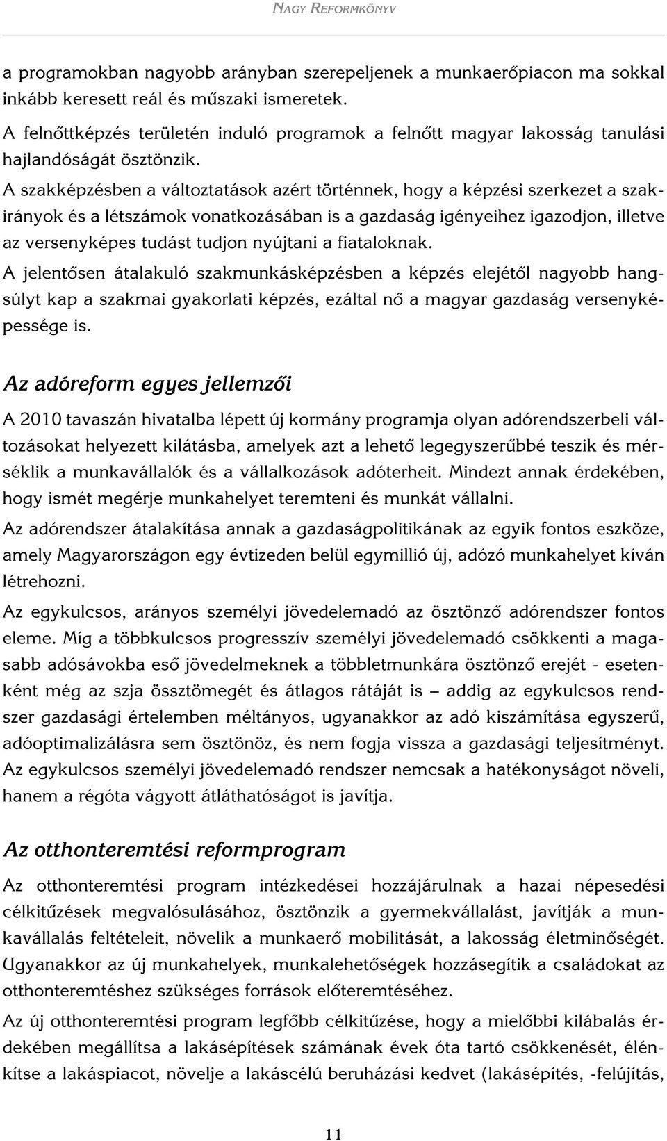 A szakképzésben a változtatások azért történnek, hogy a képzési szerkezet a szakirányok és a létszámok vonatkozásában is a gazdaság igényeihez igazodjon, illetve az versenyképes tudást tudjon