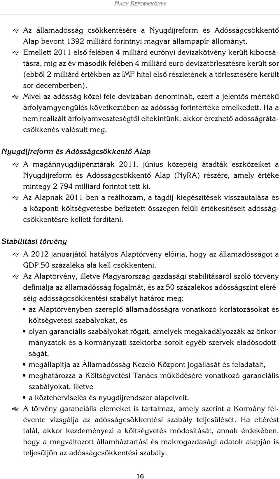 részletének a törlesztésére került sor decemberben). g Mivel az adósság közel fele devizában denominált, ezért a jelentôs mértékû árfolyamgyengülés következtében az adósság forintértéke emelkedett.