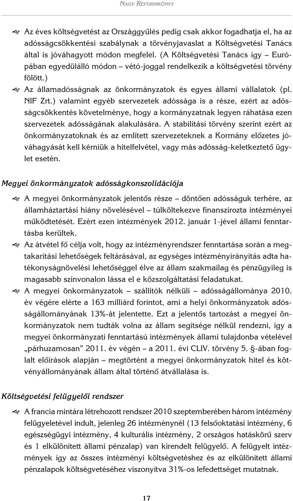 ) valamint egyéb szervezetek adóssága is a része, ezért az adósságcsökkentés követelménye, hogy a kormányzatnak legyen ráhatása ezen szervezetek adósságának alakulására.