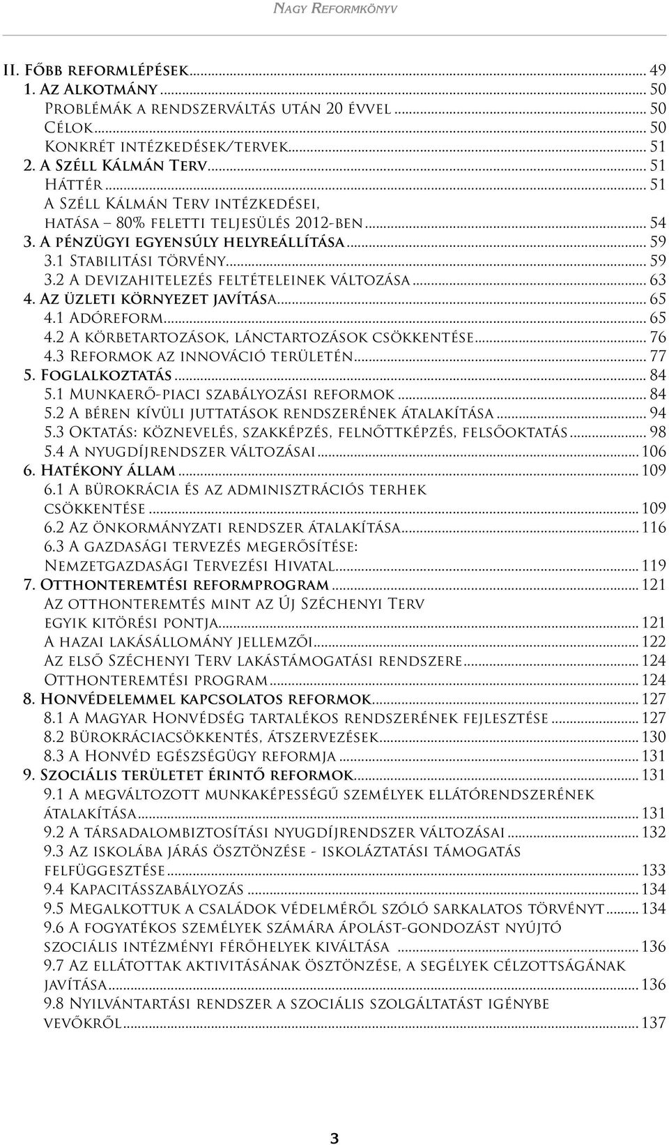 .. 63 4. Az üzleti környezet javítása... 65 4.1 Adóreform... 65 4.2 A körbetartozások, lánctartozások csökkentése... 76 4.3 Reformok az innováció területén... 77 5. Foglalkoztatás... 84 5.