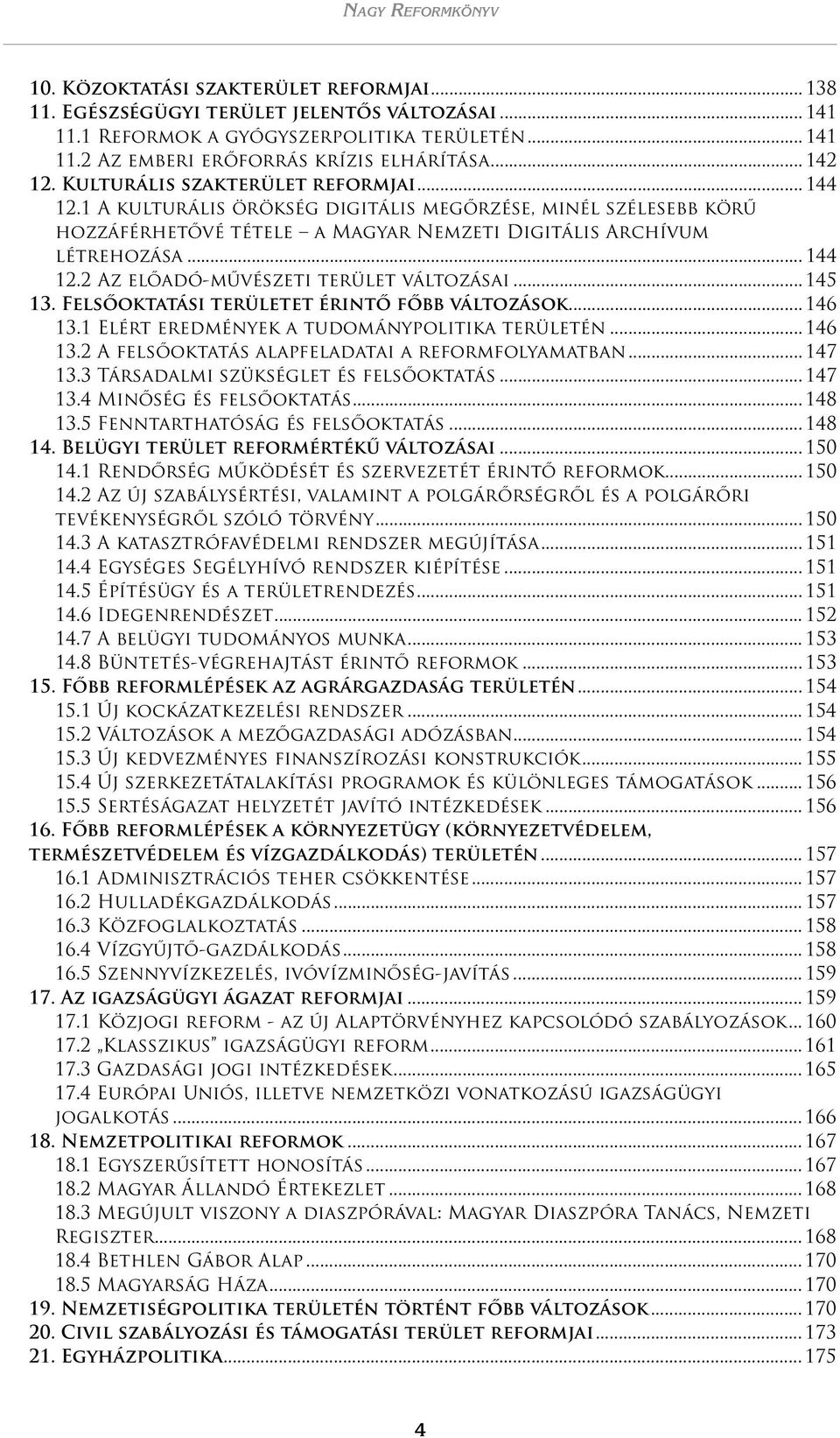 .. 145 13. Felsőoktatási területet érintő főbb változások... 146 13.1 Elért eredmények a tudománypolitika területén... 146 13.2 A felsőoktatás alapfeladatai a reformfolyamatban... 147 13.