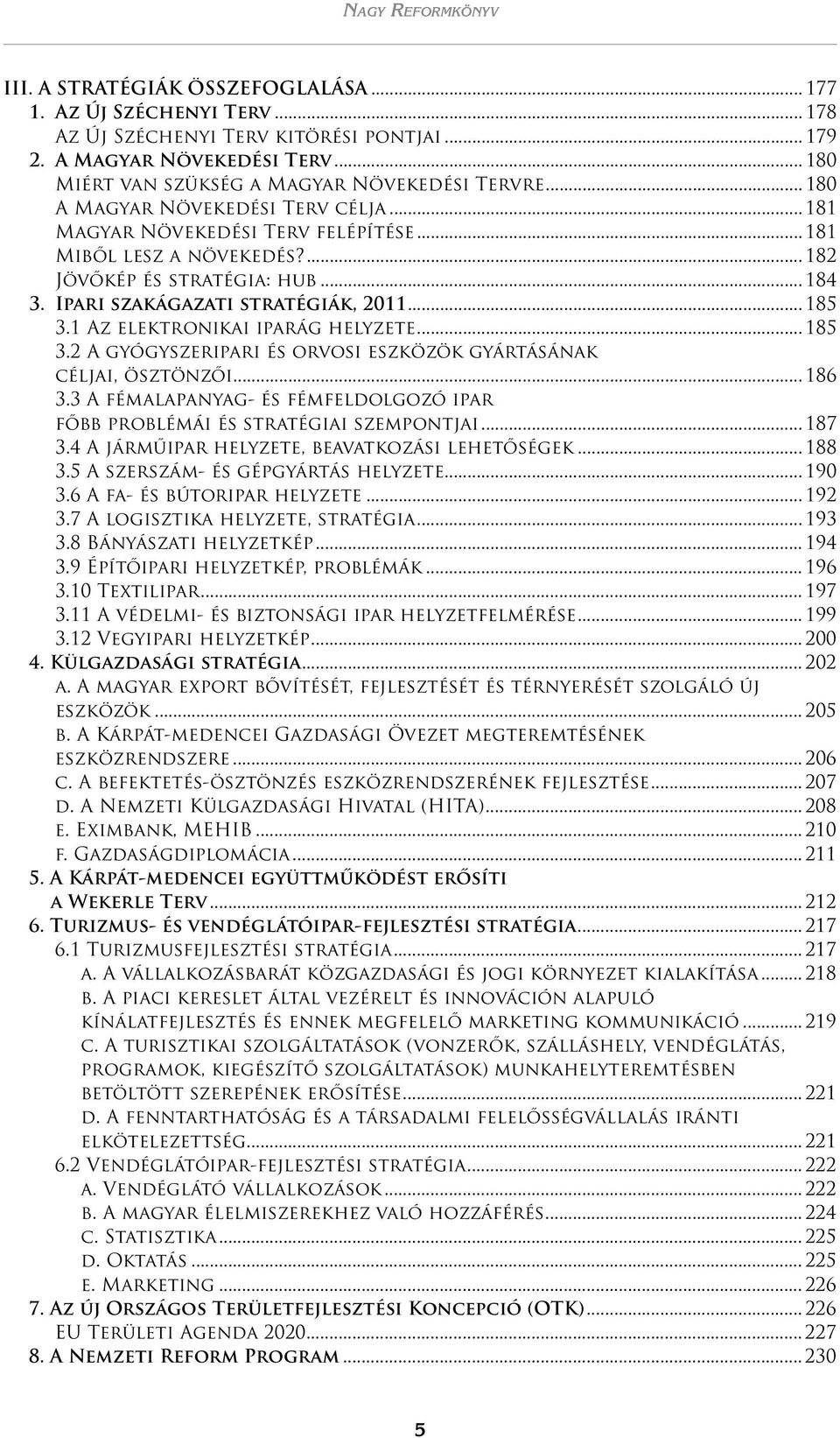 1 Az elektronikai iparág helyzete... 185 3.2 A gyógyszeripari és orvosi eszközök gyártásának céljai, ösztönzői... 186 3.