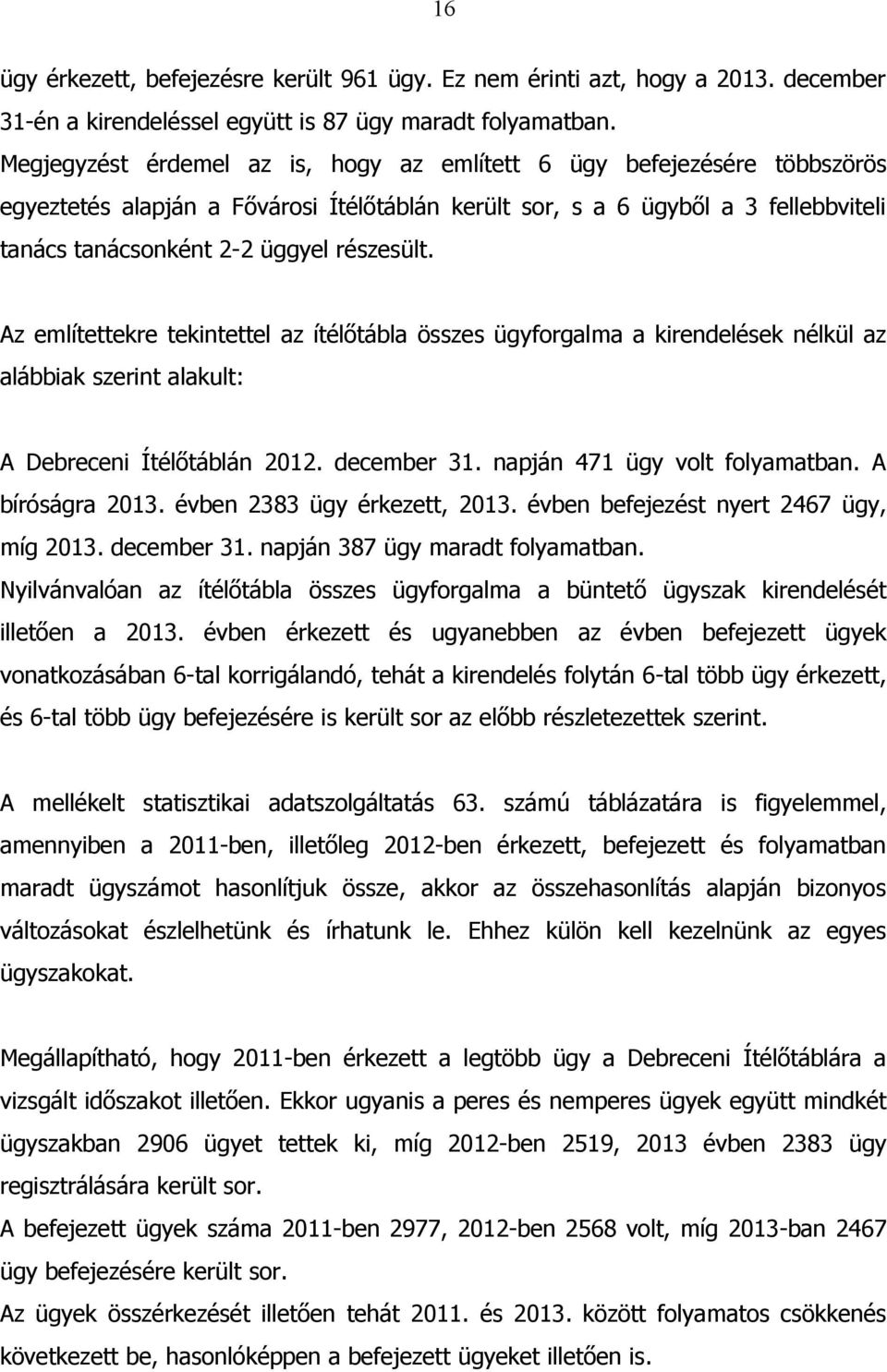 Az említettekre tekintettel az ítélőtábla összes ügyforgalma a kirendelések nélkül az alábbiak szerint alakult: A Debreceni Ítélőtáblán 2012. december 31. napján 471 ügy volt folyamatban.