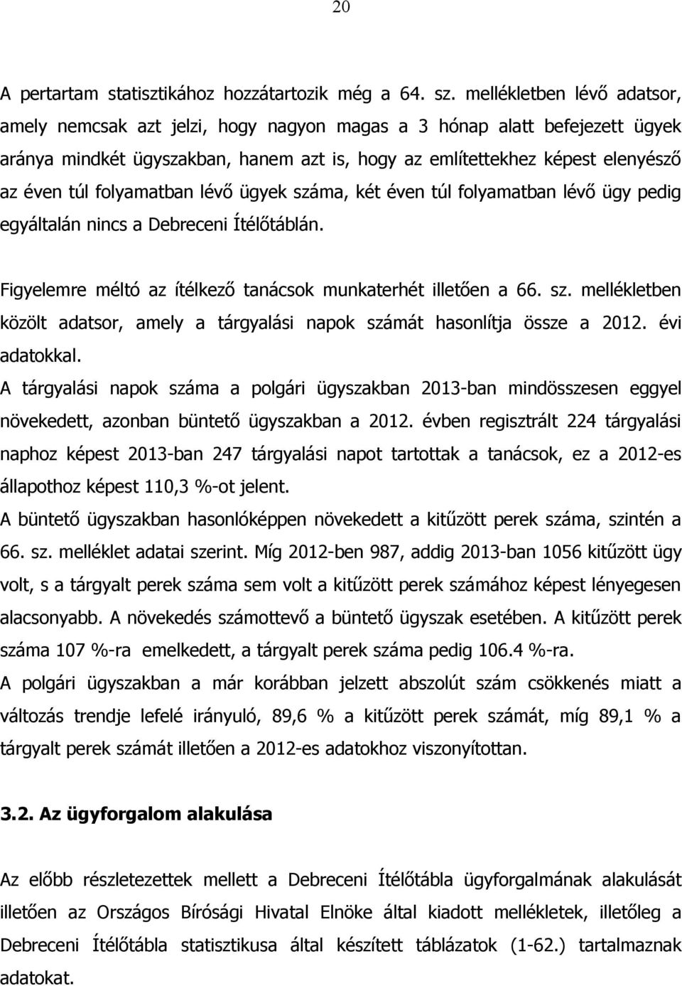 folyamatban lévő ügyek száma, két éven túl folyamatban lévő ügy pedig egyáltalán nincs a Debreceni Ítélőtáblán. Figyelemre méltó az ítélkező tanácsok munkaterhét illetően a 66. sz. mellékletben közölt adatsor, amely a tárgyalási napok számát hasonlítja össze a 2012.