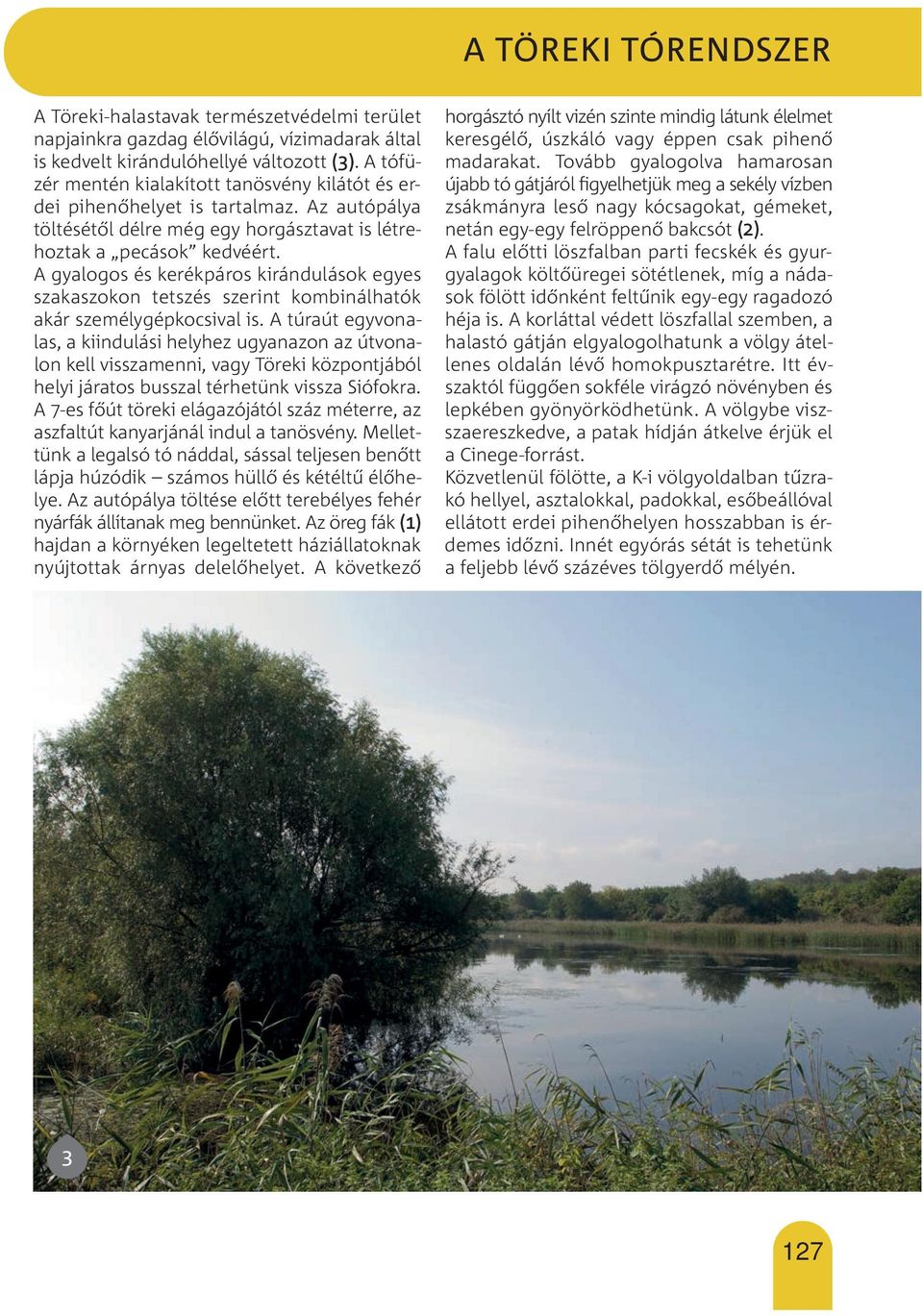 A gyalogos és kerékpáros kirándulások egyes szakaszokon tetszés szerint kombinálhatók akár személygépkocsival is.