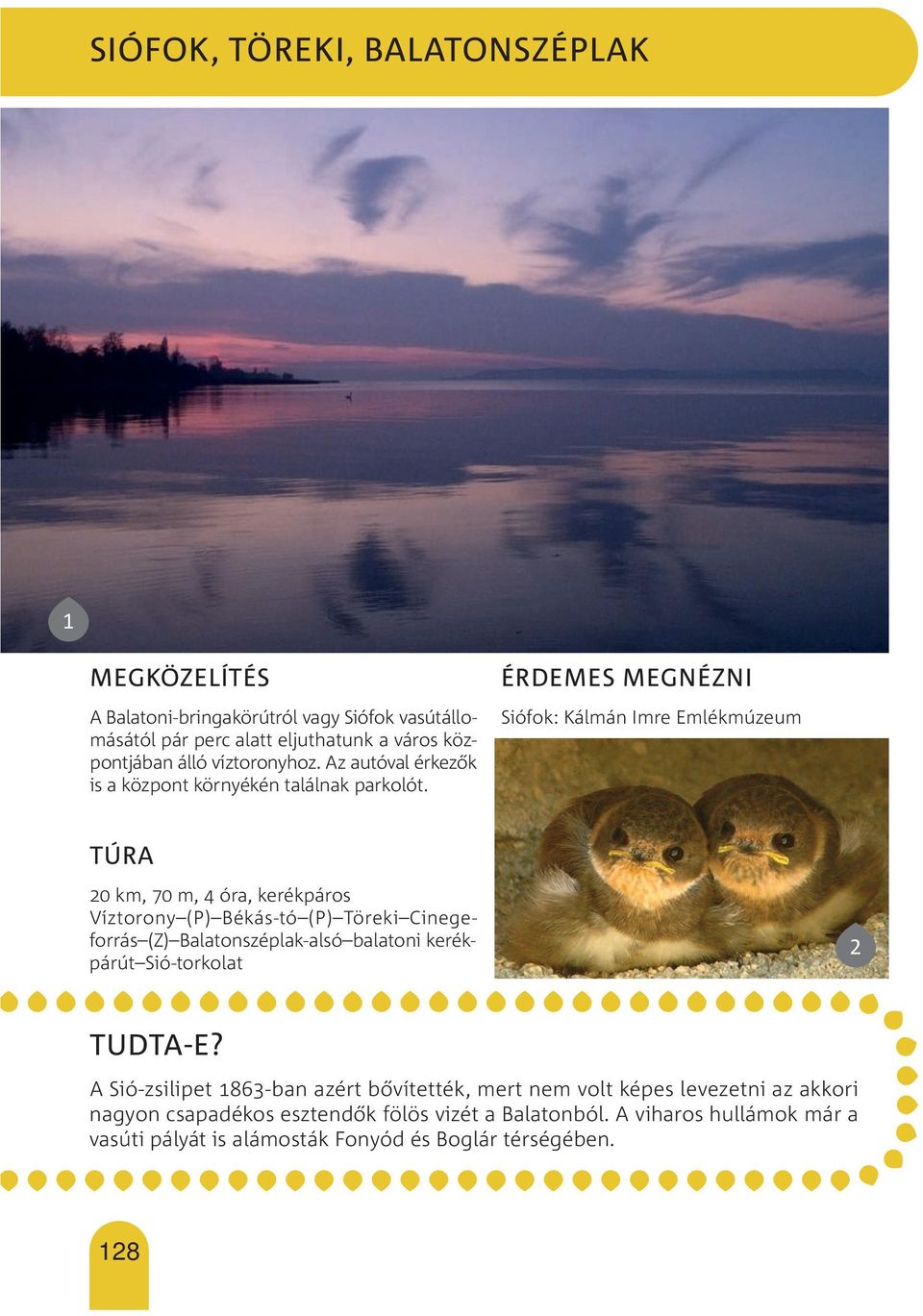 érdemes megnézni Siófok: Kálmán Imre Emlékmúzeum Túra 20 km, 70 m, 4 óra, kerékpáros Víztorony (P) Békás-tó (P) Töreki Cinegeforrás (Z) Balatonszéplak-alsó