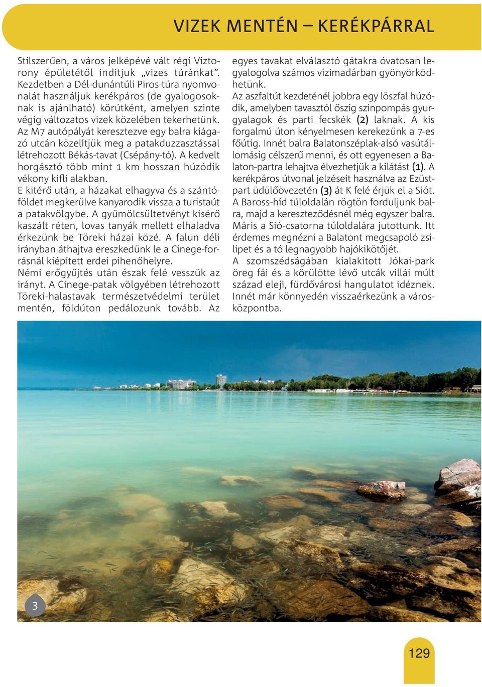 Az M7 autópályát keresztezve egy balra kiágazó utcán közelítjük meg a patakduzzasztással létrehozott Békás-tavat (Csépány-tó). A kedvelt horgásztó több mint 1 km hosszan húzódik vékony kifli alakban.