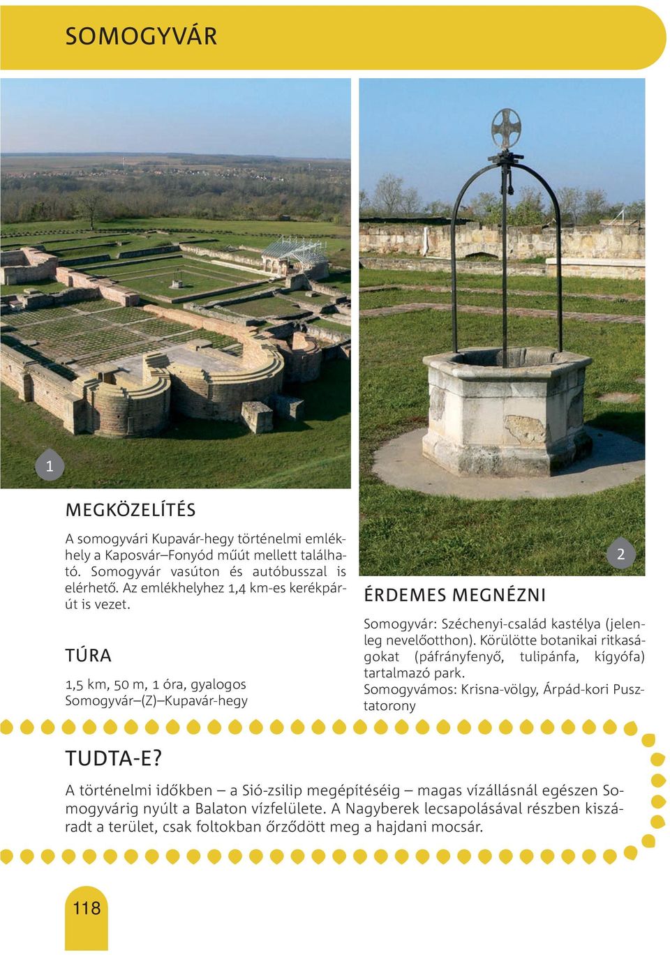 Túra 1,5 km, 50 m, 1 óra, gyalogos Somogyvár (Z) Kupavár-hegy érdemes megnézni Somogyvár: Széchenyi-család kastélya (jelenleg nevelőotthon).