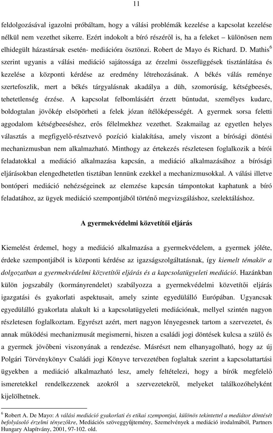 Mathis 6 szerint ugyanis a válási mediáció sajátossága az érzelmi összefüggések tisztánlátása és kezelése a központi kérdése az eredmény létrehozásának.