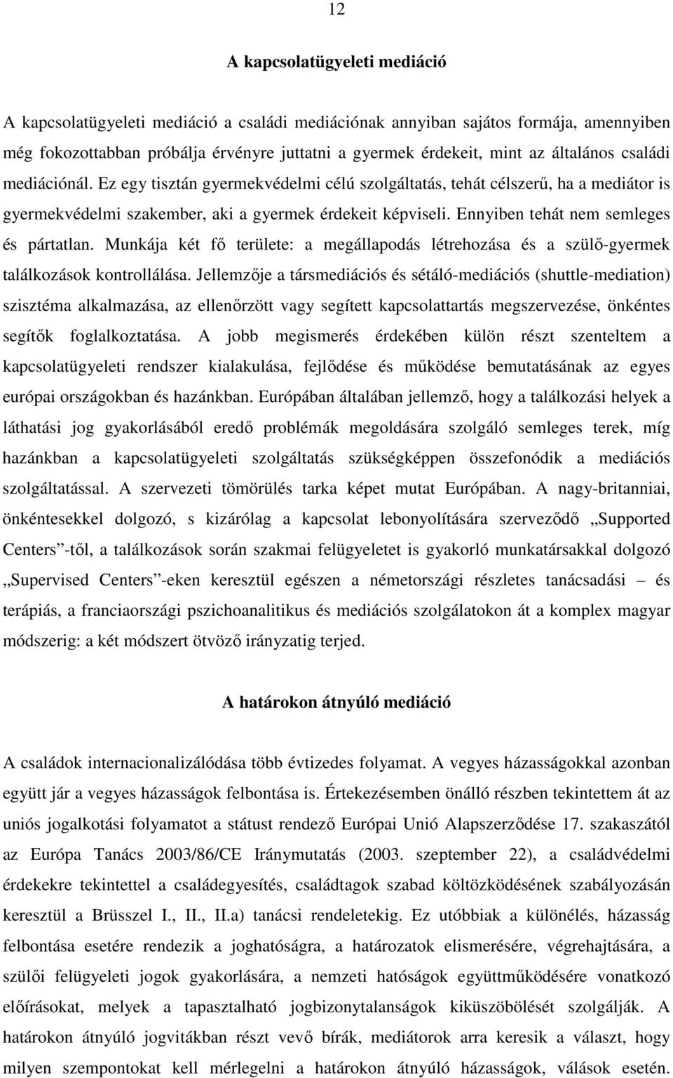 Ennyiben tehát nem semleges és pártatlan. Munkája két fı területe: a megállapodás létrehozása és a szülı-gyermek találkozások kontrollálása.