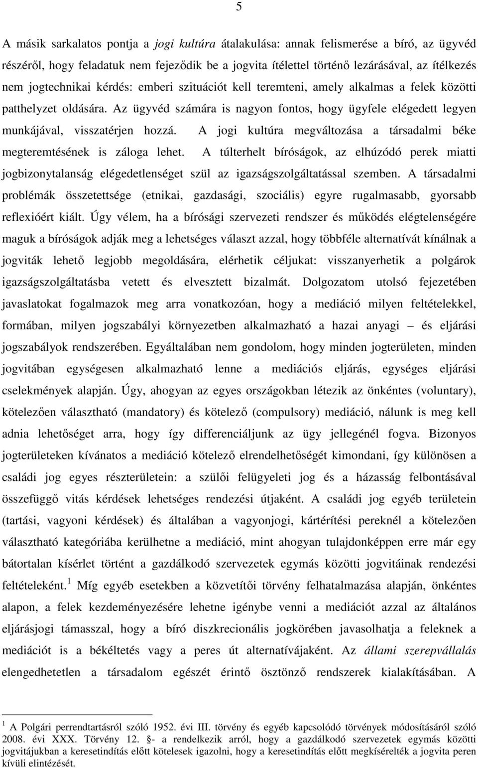 Az ügyvéd számára is nagyon fontos, hogy ügyfele elégedett legyen munkájával, visszatérjen hozzá. A jogi kultúra megváltozása a társadalmi béke megteremtésének is záloga lehet.