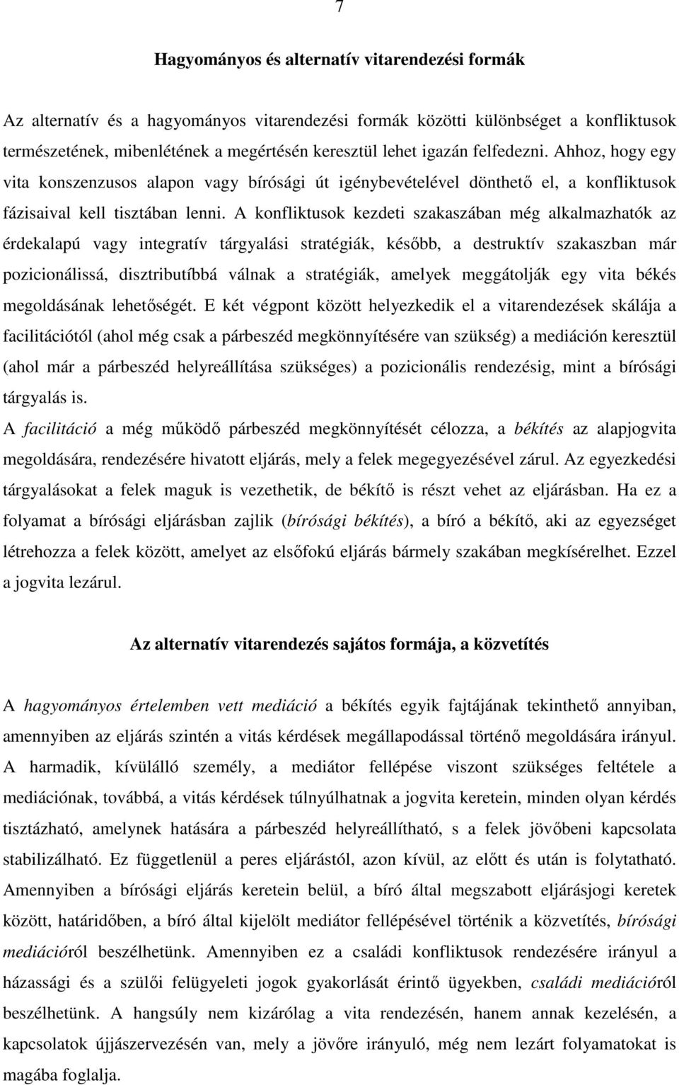 A konfliktusok kezdeti szakaszában még alkalmazhatók az érdekalapú vagy integratív tárgyalási stratégiák, késıbb, a destruktív szakaszban már pozicionálissá, disztributíbbá válnak a stratégiák,