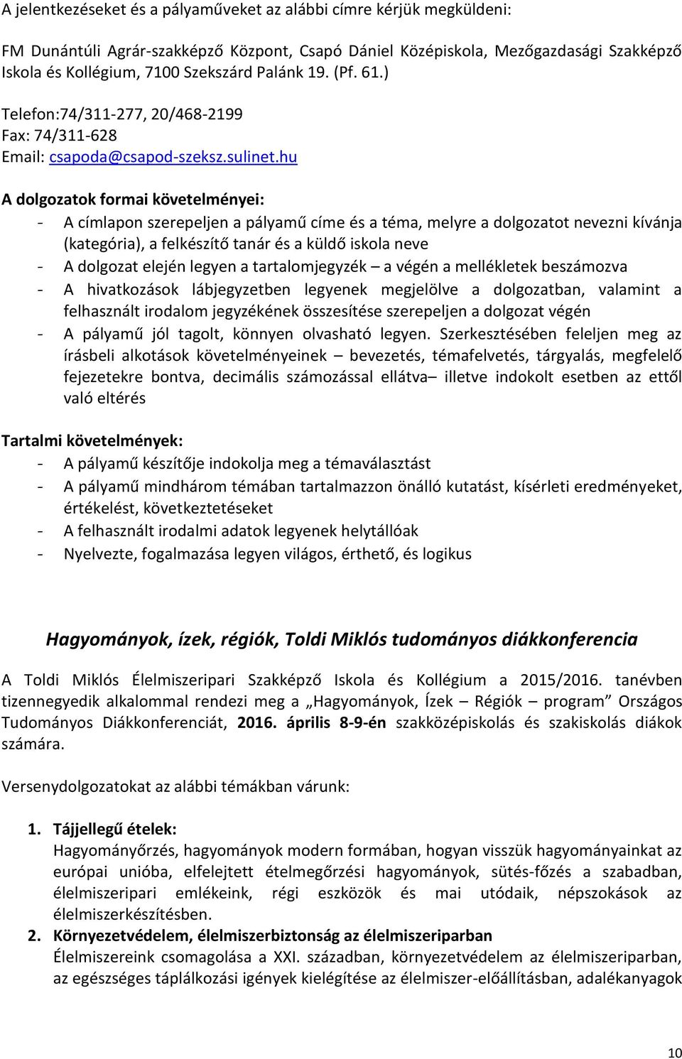 hu A dolgozatok formai követelményei: - A címlapon szerepeljen a pályamű címe és a téma, melyre a dolgozatot nevezni kívánja (kategória), a felkészítő tanár és a küldő iskola neve - A dolgozat elején