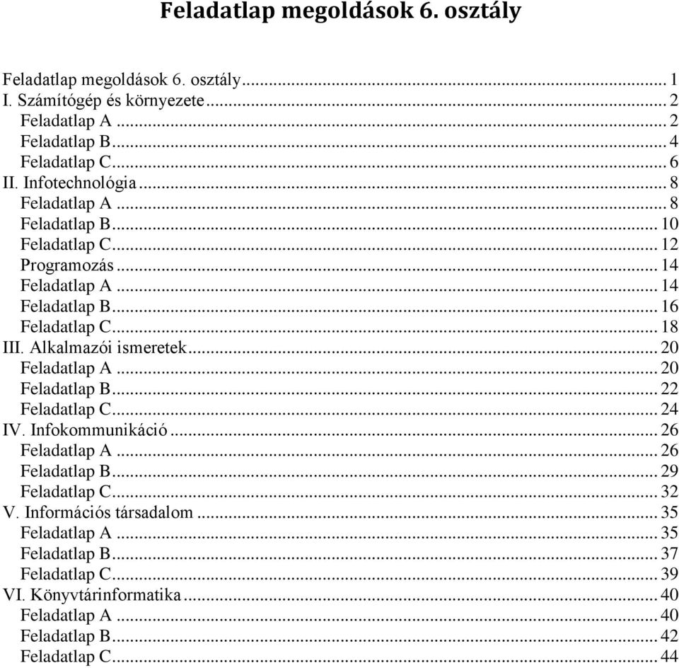 Alkalmazói ismeretek... 20 Feladatlap A... 20 Feladatlap B... 22 Feladatlap C... 24 IV. Infokommunikáció... 26 Feladatlap A... 26 Feladatlap B... 29 Feladatlap C.