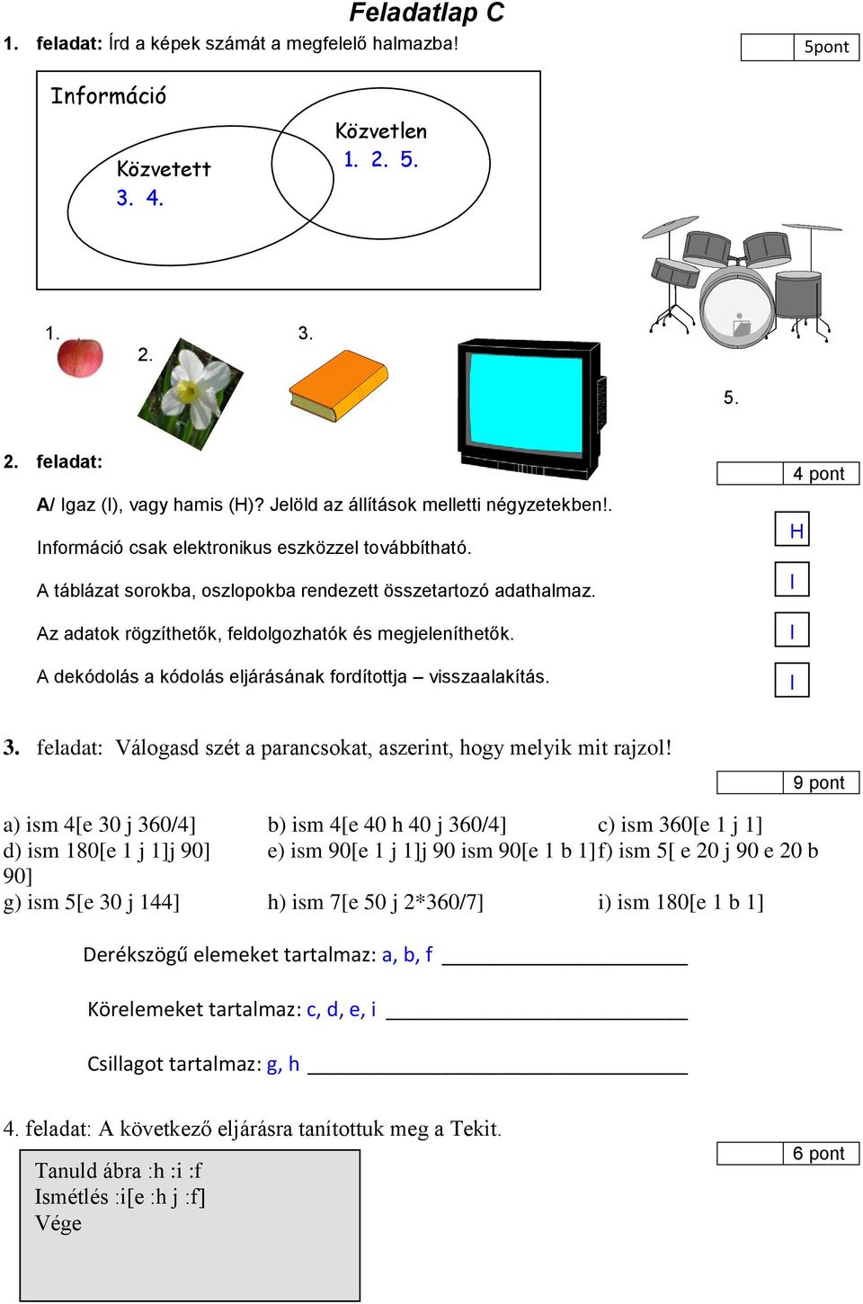 Az adatok rögzíthetők, feldolgozhatók és megjeleníthetők. A dekódolás a kódolás eljárásának fordítottja visszaalakítás. H I I I 3.