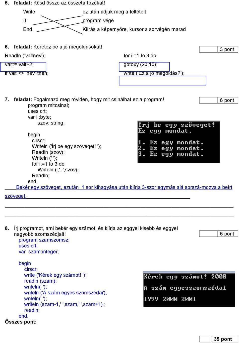 program mitcsinal; uses crt; var i :byte; szov: string; begin clrscr; Writeln ('Írj be egy szöveget! '); Readln (szov); Writeln (' '); for i:=1 to 3 do Writeln (i,'. ',szov); Readln; end.
