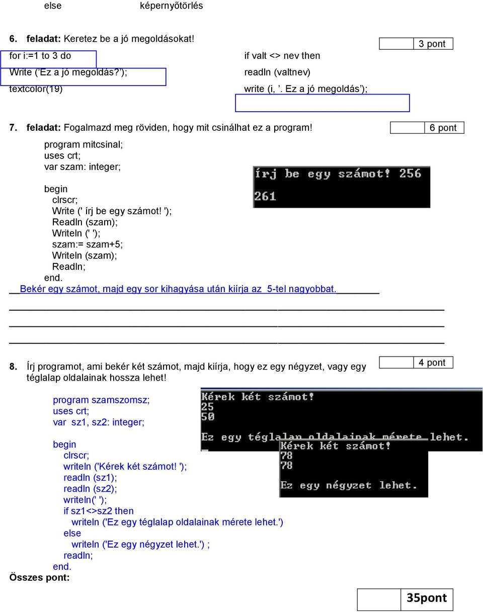 '); Readln (szam); Writeln (' '); szam:= szam+5; Writeln (szam); Readln; end. Bekér egy számot, majd egy sor kihagyása után kiírja az 5-tel nagyobbat. 8.