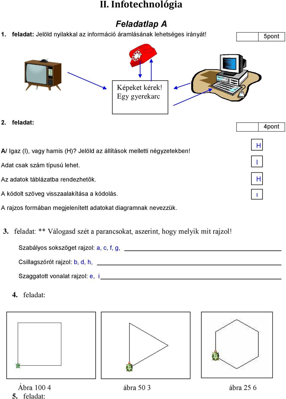 A kódolt szöveg visszaalakítása a kódolás. A rajzos formában megjelenített adatokat diagramnak nevezzük. H I _ H _ I 3.