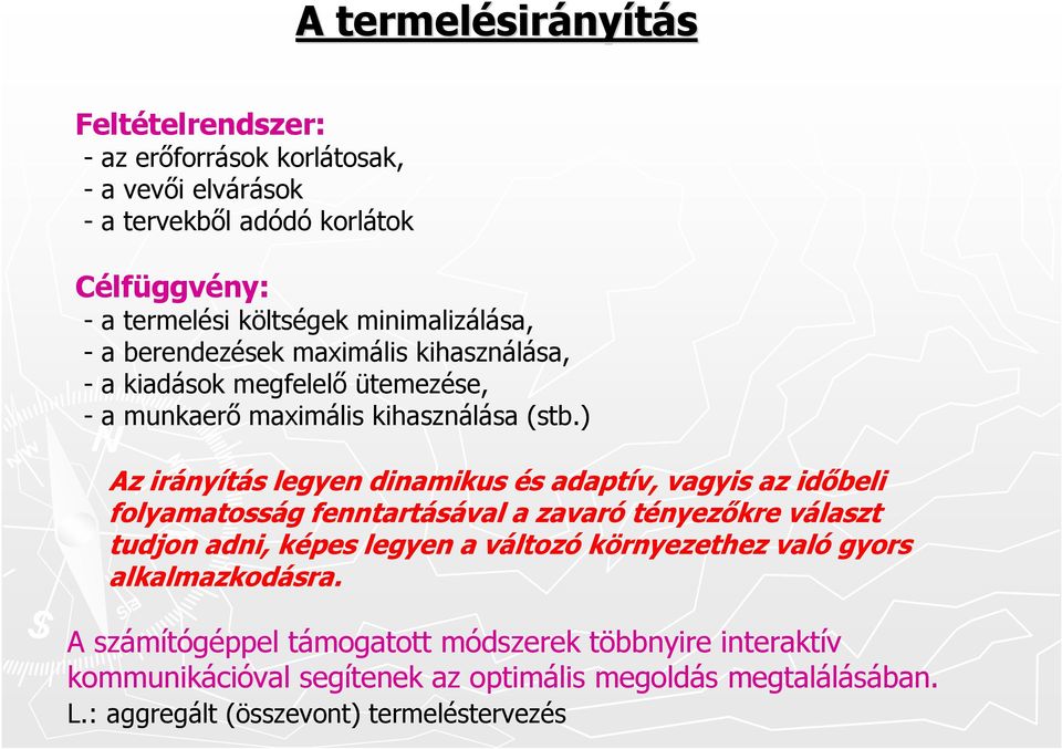 ) Az irányítás legyen dinamikus és adaptív, vagyis az időbeli folyamatosság fenntartásával a zavaró tényezőkre választ tudjon adni, képes legyen a változó