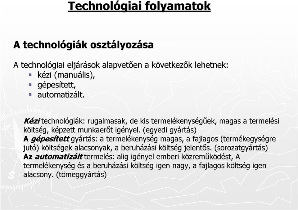 (egyedi gyártás) A gépesített gyártás: a termelékenység magas, a fajlagos (termékegységre jutó) költségek alacsonyak, a beruházási költség jelentős.