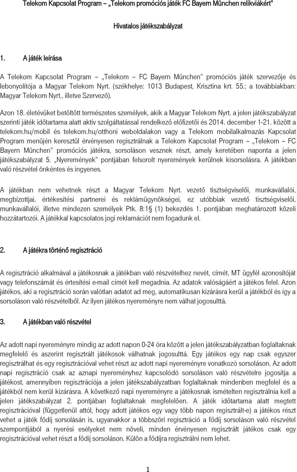 ; a továbbiakban: Magyar Telekom Nyrt., illetve Szervező). Azon 18. életévüket betöltött természetes személyek, akik a Magyar Telekom Nyrt.