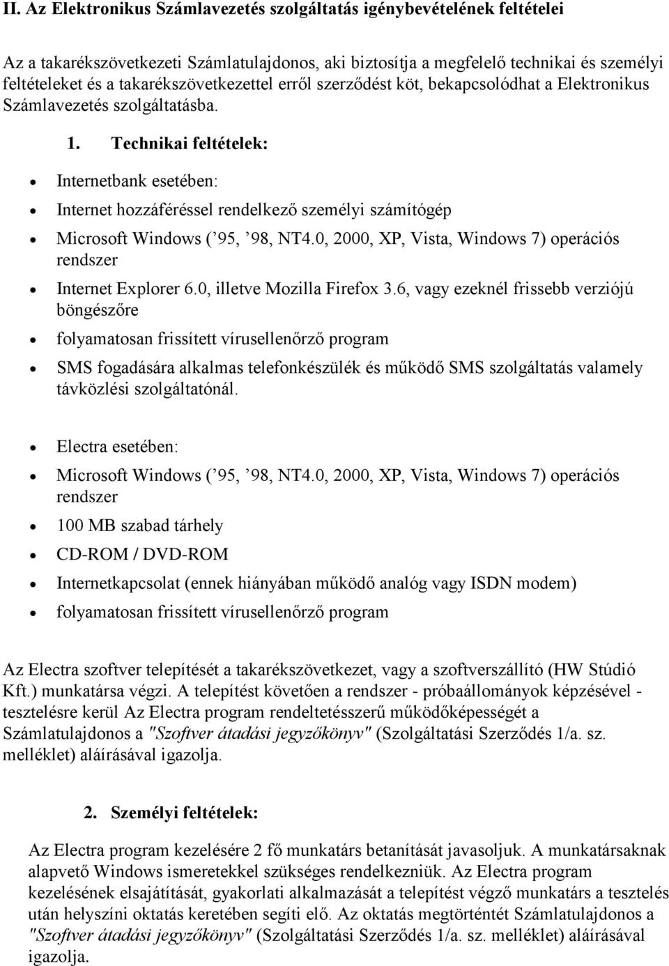 Technikai feltételek: Internetbank esetében: Internet hozzáféréssel rendelkező személyi számítógép Microsoft Windows ( 95, 98, NT4.