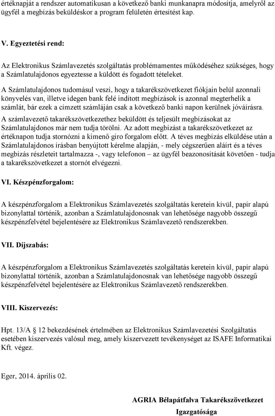 A Számlatulajdonos tudomásul veszi, hogy a takarékszövetkezet fiókjain belül azonnali könyvelés van, illetve idegen bank felé indított megbízások is azonnal megterhelik a számlát, bár ezek a címzett