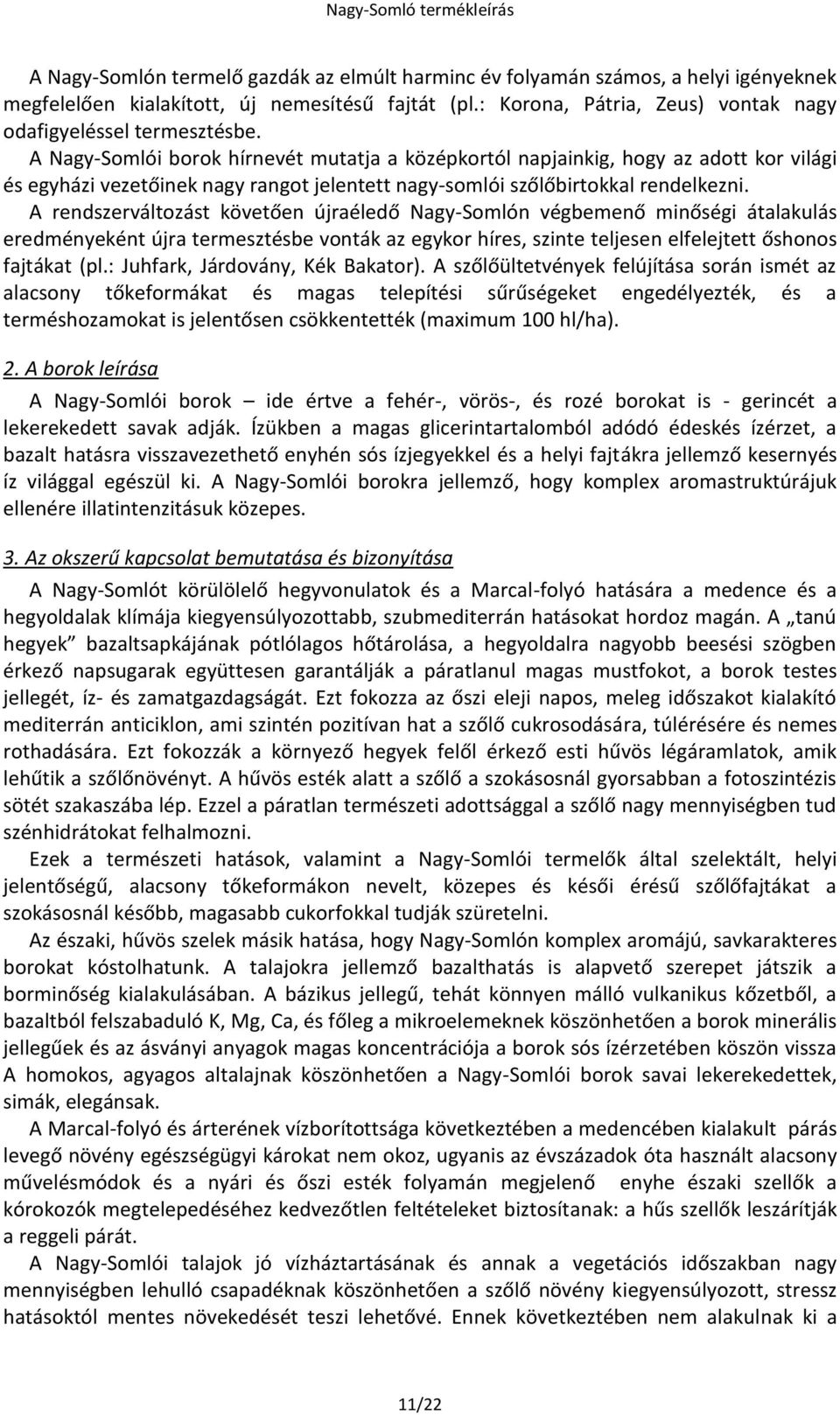 A rendszerváltozást követően újraéledő Nagy-Somlón végbemenő minőségi átalakulás eredményeként újra termesztésbe vonták az egykor híres, szinte teljesen elfelejtett őshonos fajtákat (pl.