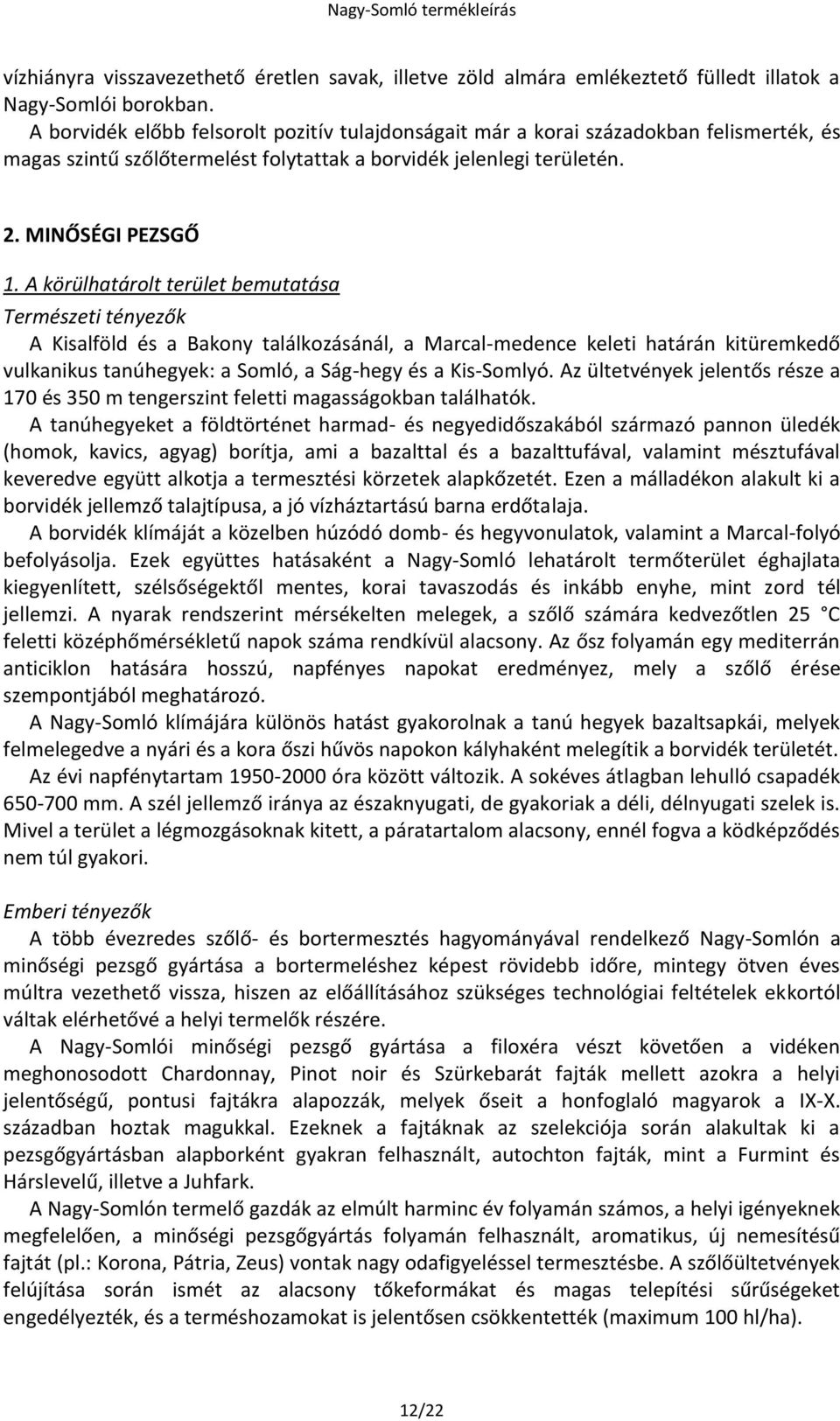 A körülhatárolt terület bemutatása Természeti tényezők A Kisalföld és a Bakony találkozásánál, a Marcal-medence keleti határán kitüremkedő vulkanikus tanúhegyek: a Somló, a Ság-hegy és a Kis-Somlyó.